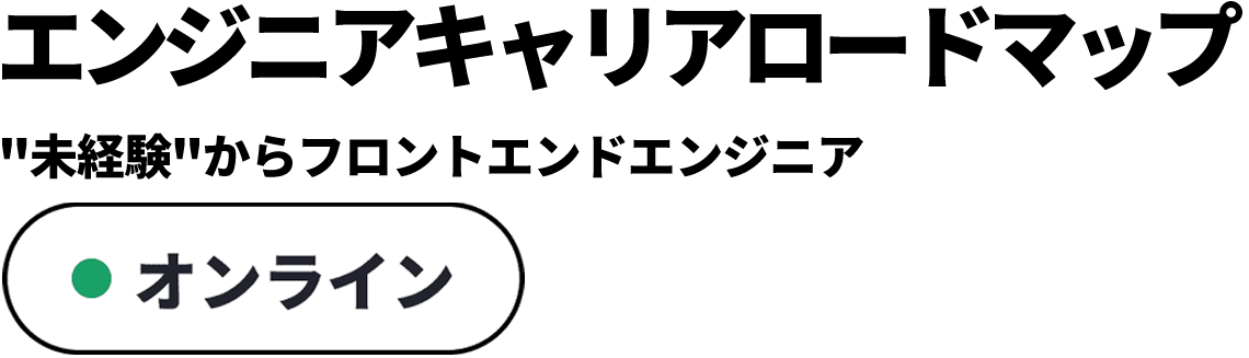 エンジニアキャリアロードマップ ”未経験”からフロントエンドエンジニア オンライン