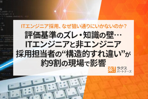 ITエンジニア採用、なぜ狙い通りにいかないのか？評価基準のズレ・知識の壁…ITエンジニアと非エンジニア採用担当者の“構造的すれ違い”が約9割の現場で影響