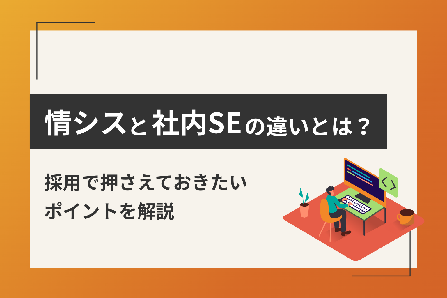 情シスと社内SEの違いとは？採用で押さえておきたいポイントを解説.
