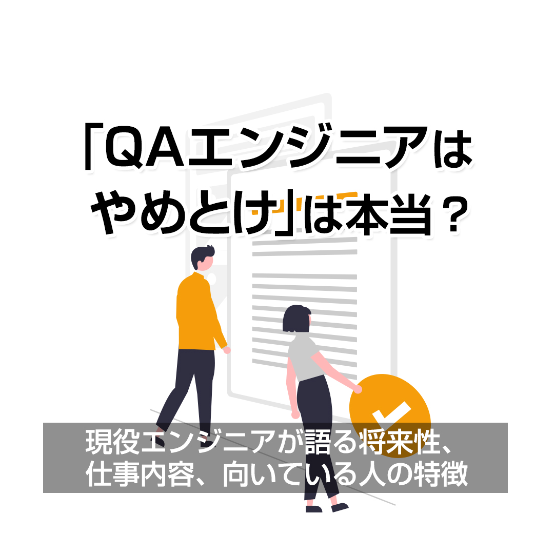 「QAエンジニアはやめとけ」は本当？現役エンジニアが語る将来性、仕事内容、向いている人の特徴